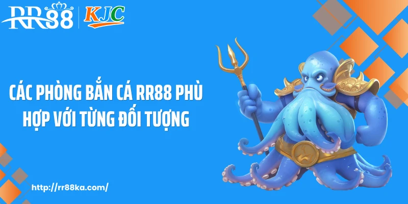 Các phòng bắn cá RR88 phù hợp với từng đối tượng
