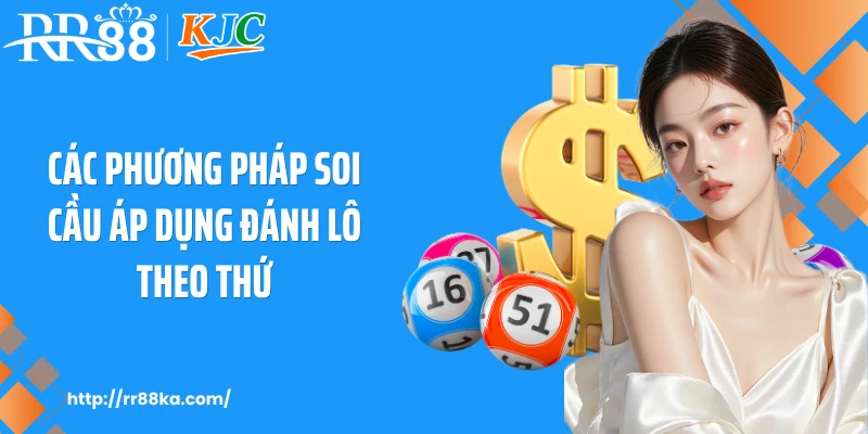 Các phương pháp soi cầu áp dụng đánh lô theo thứ