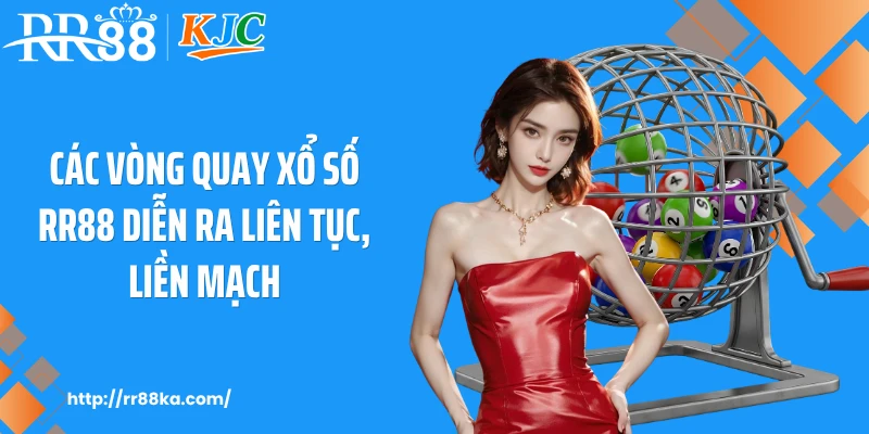 Các vòng quay xổ số RR88 diễn ra liên tục, liền mạch