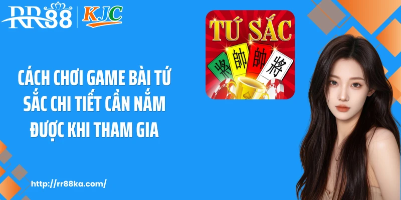 Cách chơi game bài tứ sắc chi tiết cần nắm được khi tham gia