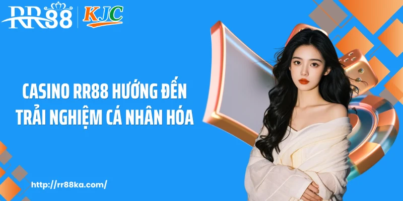 Casino RR88 hướng đến trải nghiệm cá nhân hóa