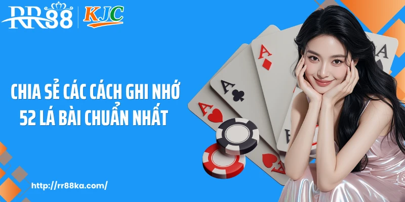 Chia sẻ các cách ghi nhớ 52 lá bài chuẩn nhất