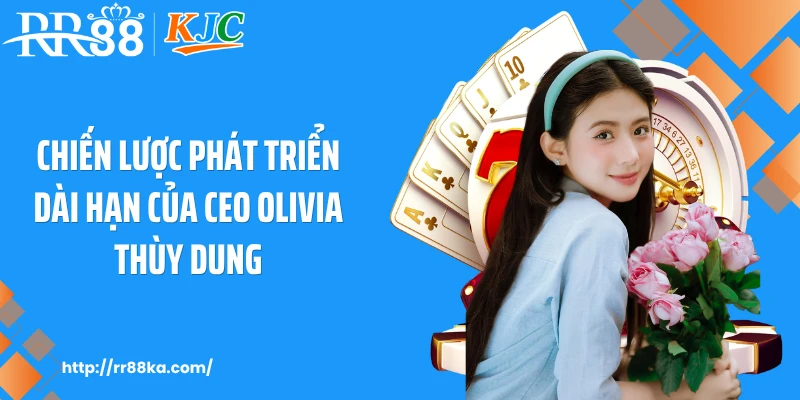 Chiến lược phát triển dài hạn của CEO Olivia Thùy Dung
