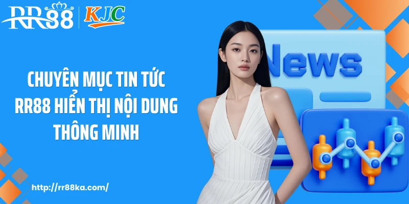 Chuyên mục tin tức RR88 hiển thị nội dung thông minh
