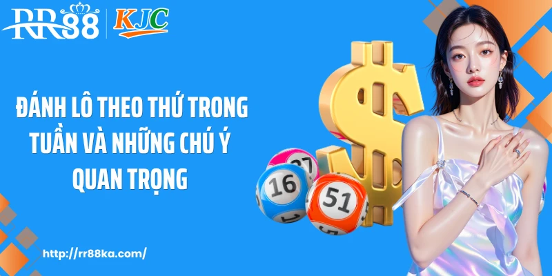 Đánh lô theo thứ trong tuần và những chú ý quan trọng
