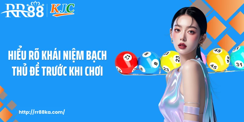 Hiểu rõ khái niệm bạch thủ đề trước khi chơi