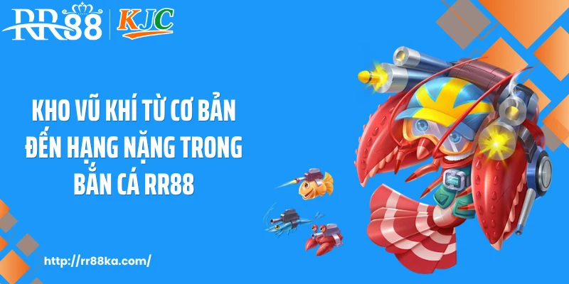 Kho vũ khí từ cơ bản đến hạng nặng trong bắn cá RR88