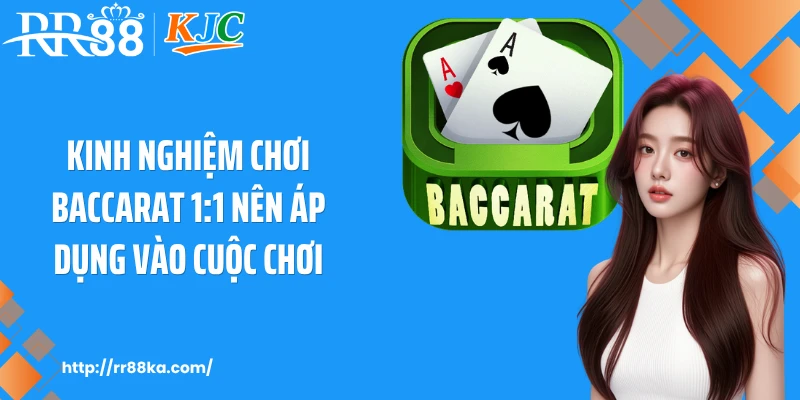 Kinh nghiệm chơi baccarat 1:1 nên áp dụng vào cuộc chơi