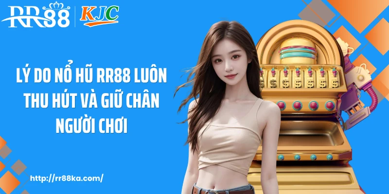 Lý do nổ hũ RR88 luôn thu hút và giữ chân người chơi