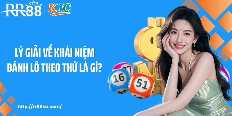 Lý giải về khái niệm đánh lô theo thứ là gì?