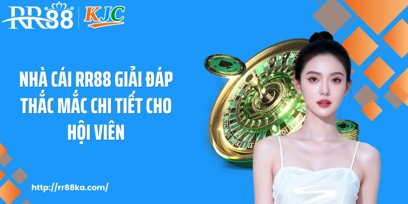Nhà cái RR88 giải đáp thắc mắc chi tiết cho hội viên