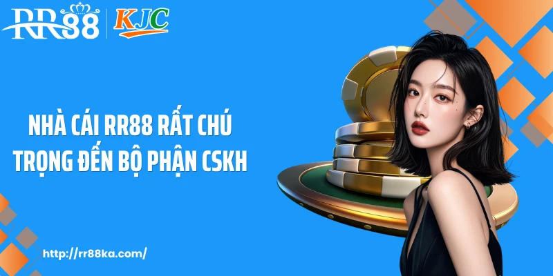 Nhà cái RR88 rất chú trọng đến bộ phận CSKH