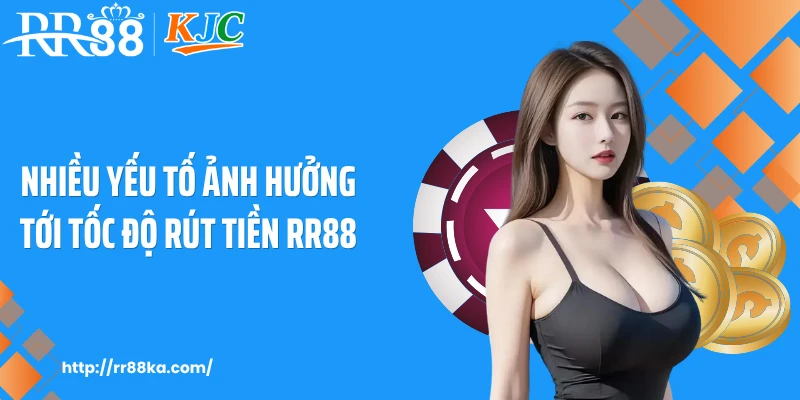 Nhiều yếu tố ảnh hưởng tới tốc độ rút tiền RR88