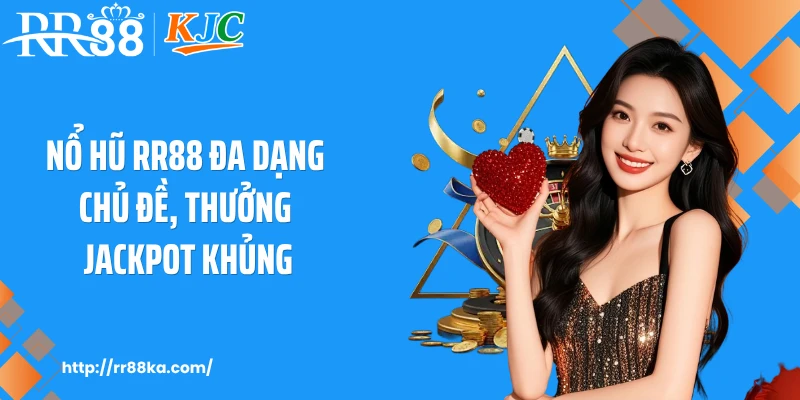 Nổ hũ RR88 đa dạng chủ đề, thưởng jackpot khủng