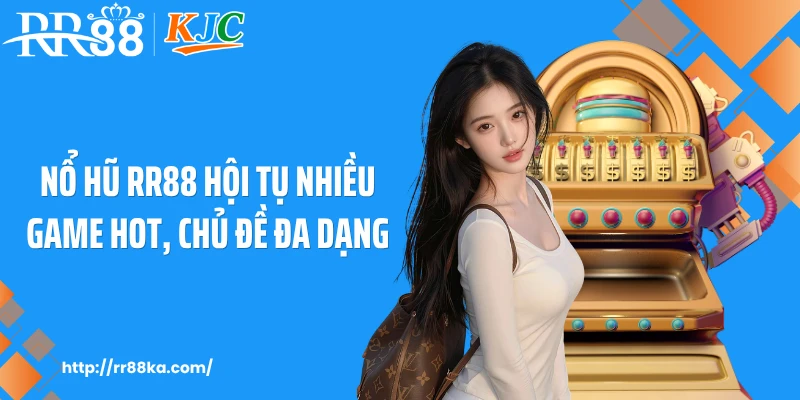 Nổ hũ RR88 hội tụ nhiều game hot, chủ đề đa dạng
