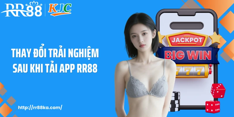 Thay đổi trải nghiệm sau khi tải app RR88