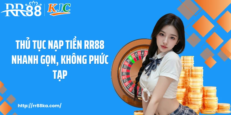 Thủ tục nạp tiền RR88 nhanh gọn, không phức tạp
