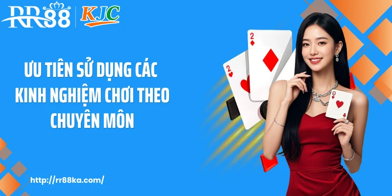 Ưu tiên sử dụng các kinh nghiệm chơi theo chuyên môn