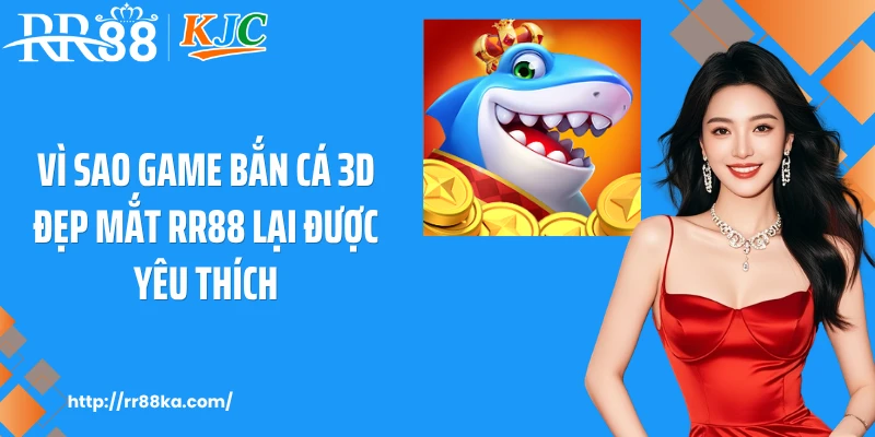 Vì sao game bắn cá 3D đẹp mắt RR88 lại được yêu thích