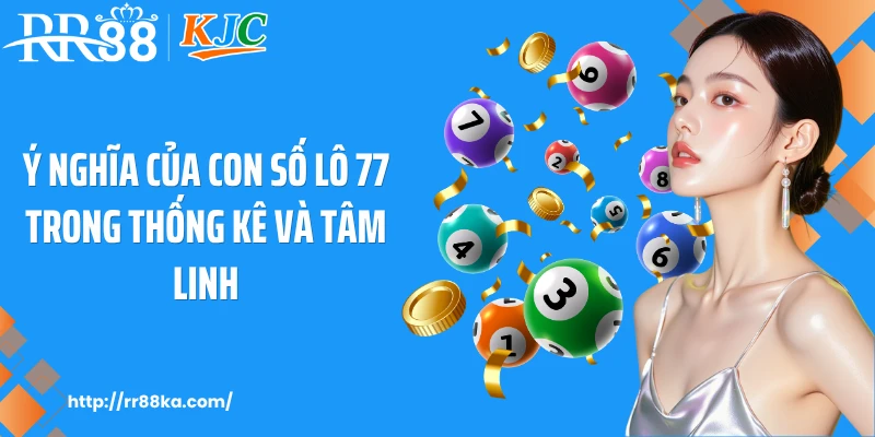 Ý nghĩa của con số lô 77 trong thống kê và tâm linh